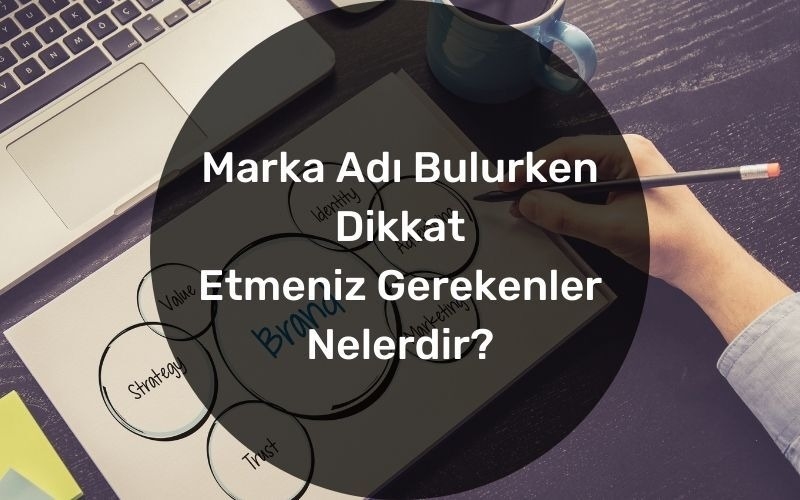 Yeni Bir İşletme mi Kuruyorsunuz? Akılda Kalıcı, Dikkat Çekici Marka Adı Bulmanın İpuçları
