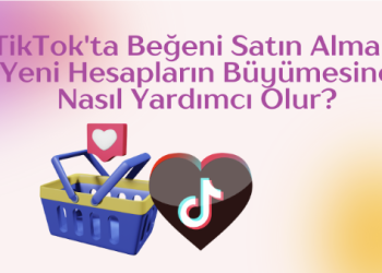 TikTok’ta Beğeni Satın Almak Yeni Hesapların Büyümesine Nasıl Yardımcı Olur?