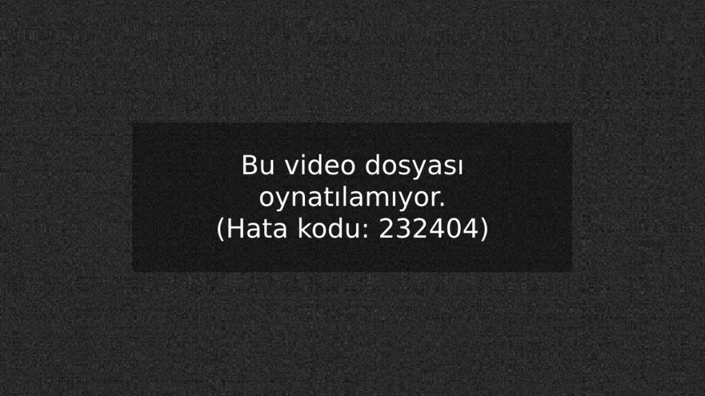 Bu Video Dosyası Oynatılamıyor Hatası (Hata Kodu 232404)
