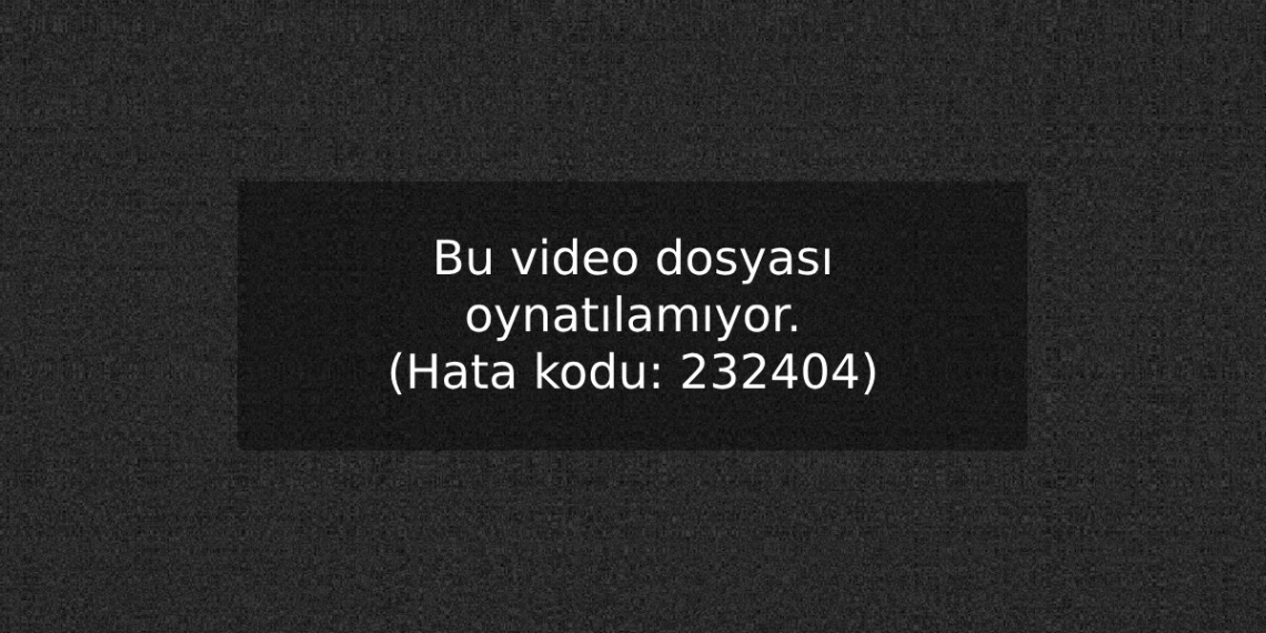 Bu Video Dosyası Oynatılamıyor Hatası (Hata Kodu 232404)
